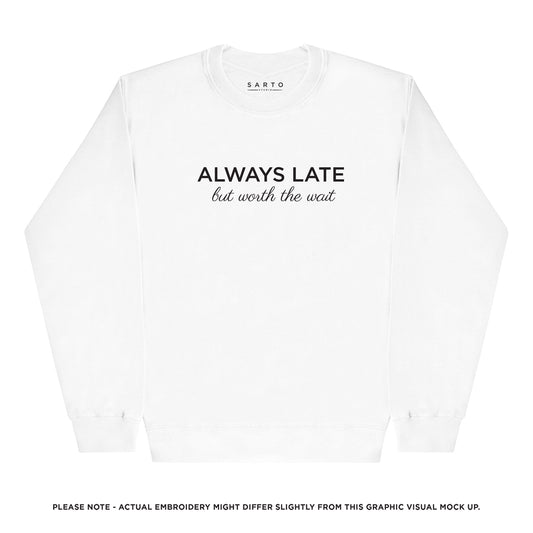 Always late but worth the wait sweatshirt