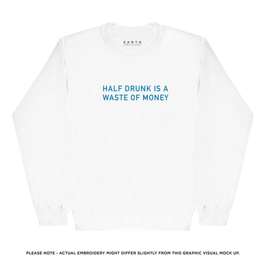 Half drunk is a waste of money sweatshirt