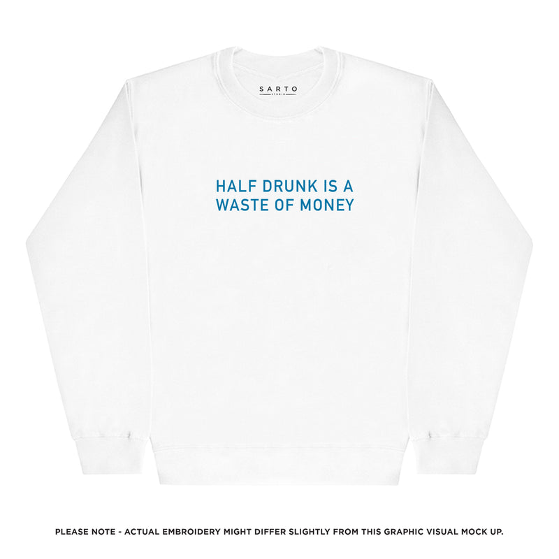 Half drunk is a waste of money sweatshirt