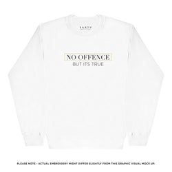 No offence but its true sweatshirt